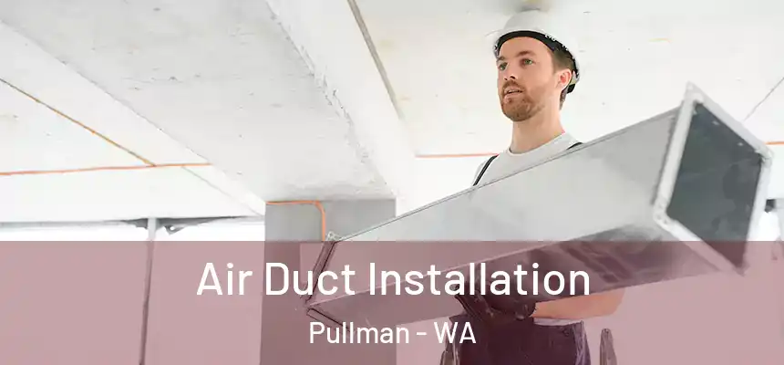 Air Duct Installation Pullman - WA