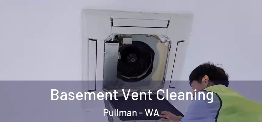 Basement Vent Cleaning Pullman - WA