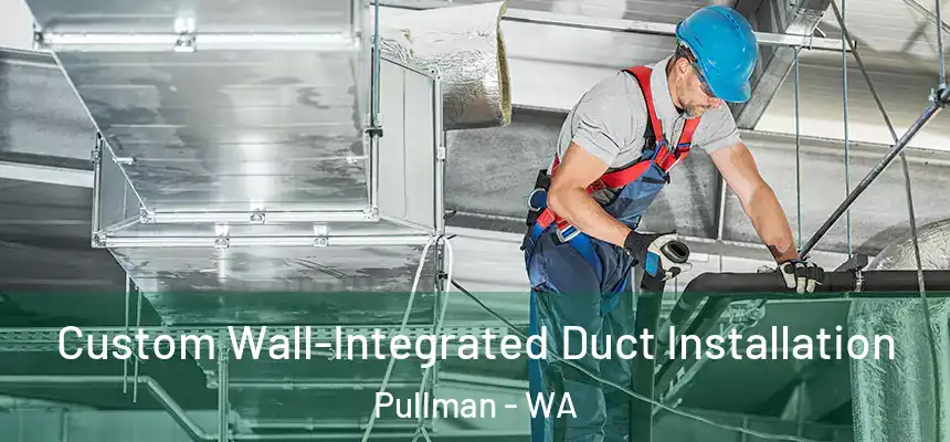 Custom Wall-Integrated Duct Installation Pullman - WA