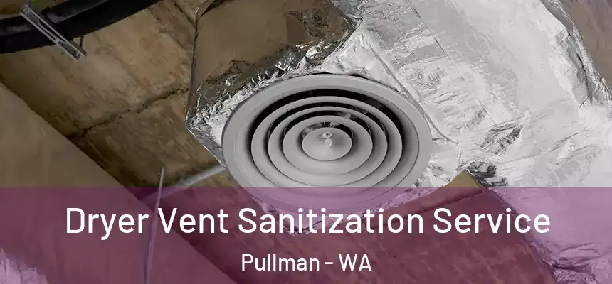  Dryer Vent Sanitization Service Pullman - WA