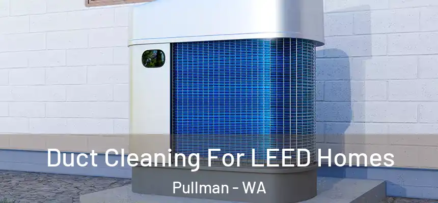 Duct Cleaning For LEED Homes Pullman - WA