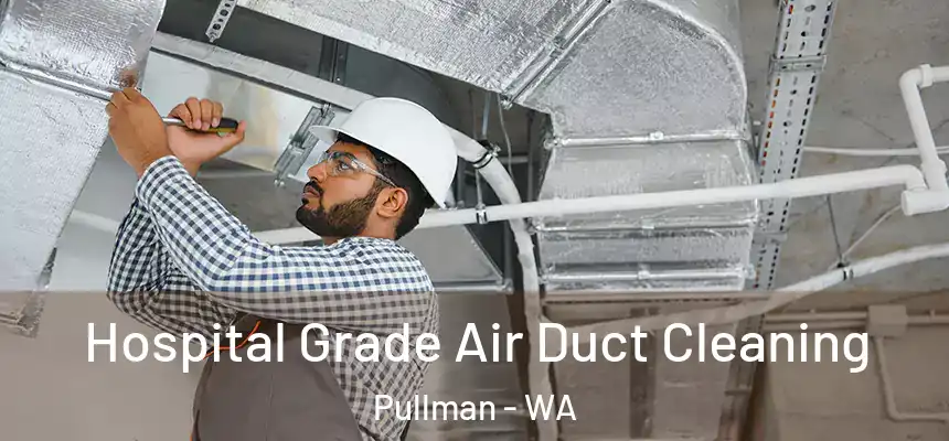 Hospital Grade Air Duct Cleaning Pullman - WA