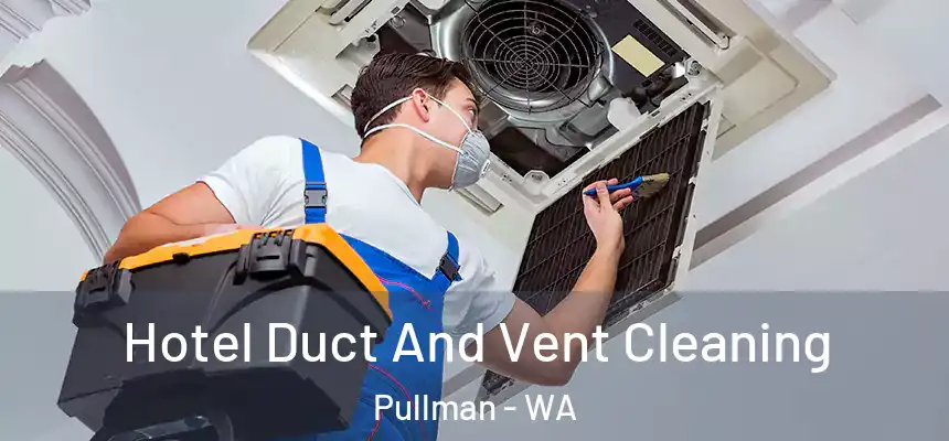 Hotel Duct And Vent Cleaning Pullman - WA