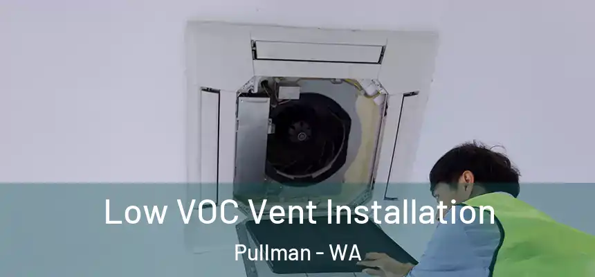 Low VOC Vent Installation Pullman - WA