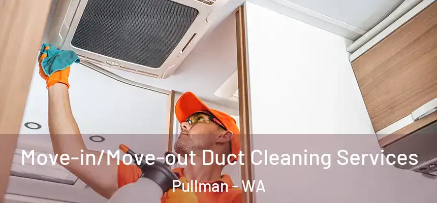 Move-in/Move-out Duct Cleaning Services Pullman - WA
