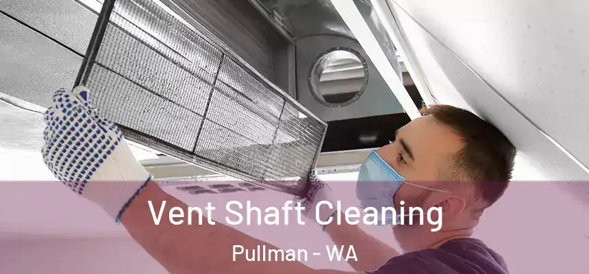 Vent Shaft Cleaning Pullman - WA