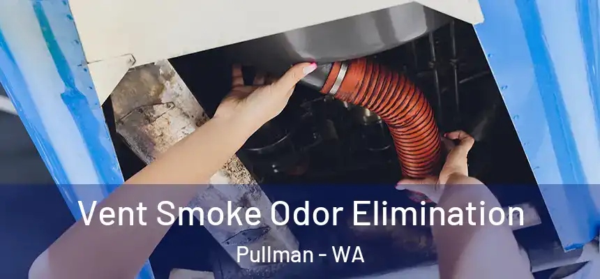  Vent Smoke Odor Elimination Pullman - WA