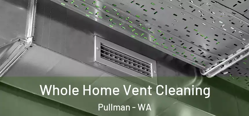 Whole Home Vent Cleaning Pullman - WA